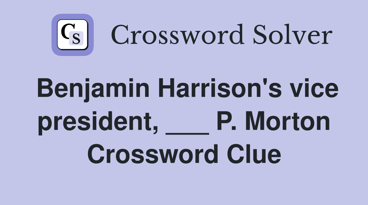 Benjamin Harrison s vice president P Morton Crossword Clue